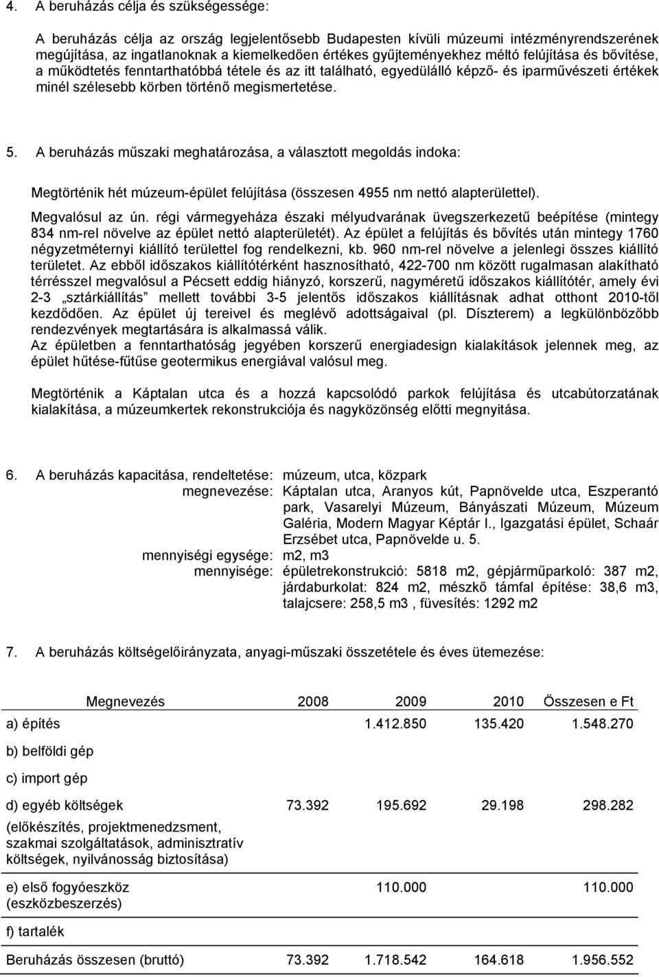 A beruházás műszaki meghatározása, a választott megoldás indoka: Megtörténik hét múzeum-épület felújítása (összesen 4955 nm nettó alapterülettel). Megvalósul az ún.
