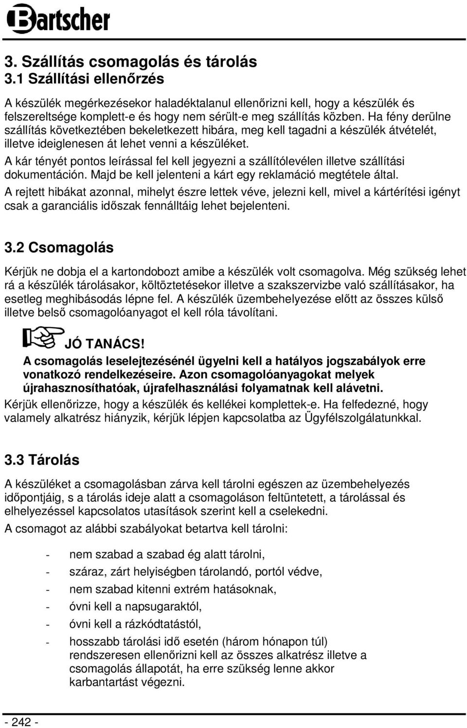 Ha fény derülne szállítás következtében bekeletkezett hibára, meg kell tagadni a készülék átvételét, illetve ideiglenesen át lehet venni a készüléket.