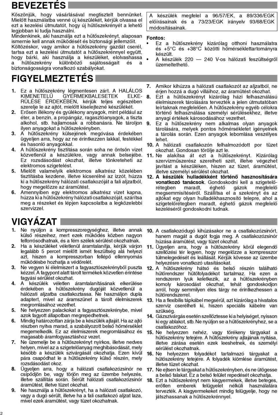 Mindenkinek, aki használja ezt a hűtőszekrényt, alaposan ismernie kell annak működését és biztonsági jellemzőit.