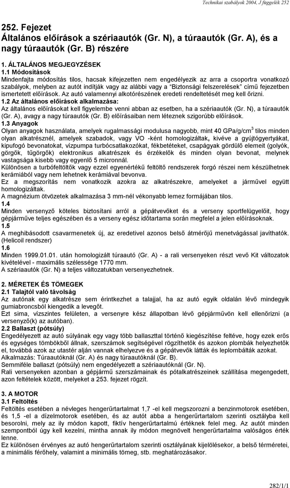 fejezetben ismertetett előírások. Az autó valamennyi alkotórészének eredeti rendeltetését meg kell őrizni. 1.
