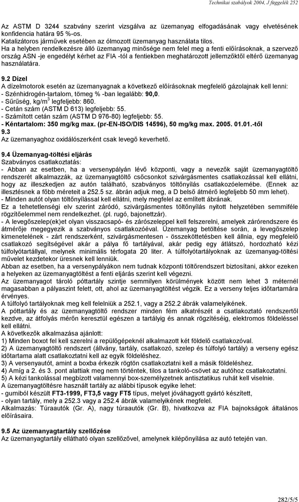 használatára. 9.2 Dízel A dízelmotorok esetén az üzemanyagnak a következő előírásoknak megfelelő gázolajnak kell lenni: - Szénhidrogén-tartalom, tömeg % -ban legalább: 90,0.