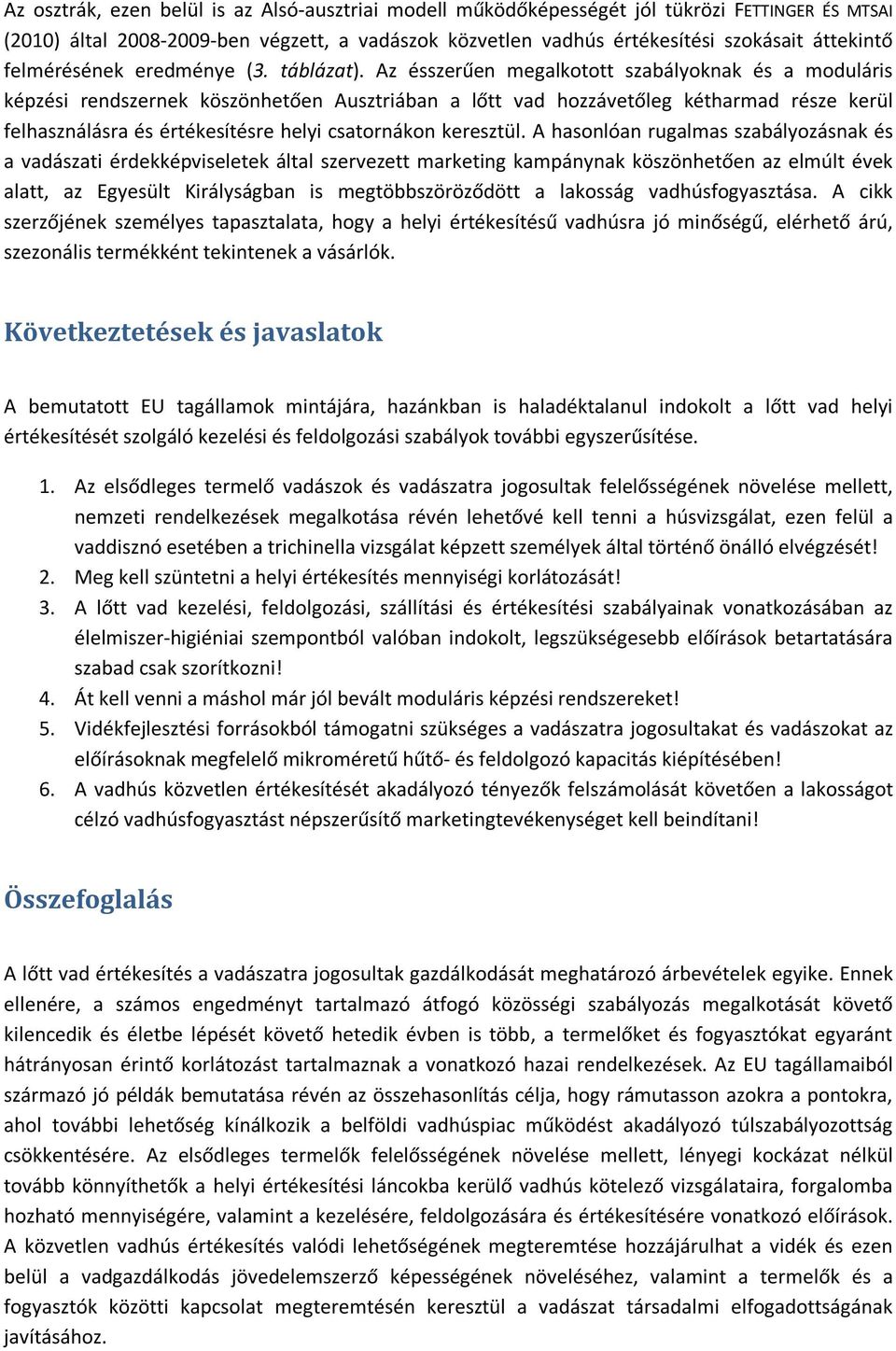 Az ésszerűen megalkotott szabályoknak és a moduláris képzési rendszernek köszönhetően Ausztriában a lőtt vad hozzávetőleg kétharmad része kerül felhasználásra és értékesítésre helyi csatornákon