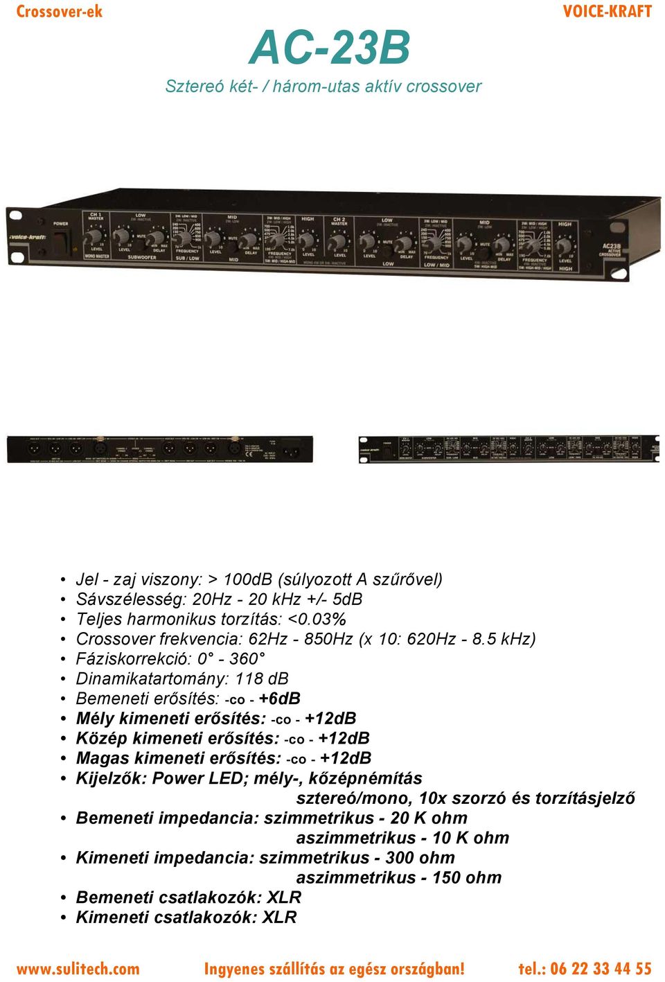 5 khz) Fáziskorrekció: 0-360 Dinamikatartomány: 118 db Bemeneti erősítés: -co - +6dB Mély kimeneti erősítés: -co - +12dB Közép kimeneti erősítés: -co - +12dB Magas kimeneti