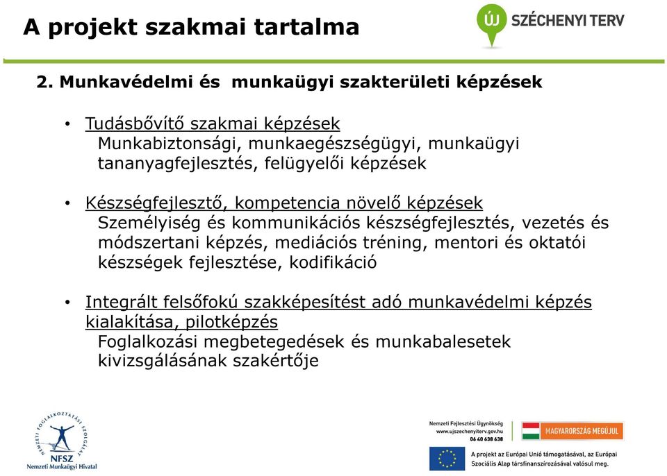 tananyagfejlesztés, felügyelői képzések Készségfejlesztő, kompetencia növelő képzések Személyiség és kommunikációs készségfejlesztés,