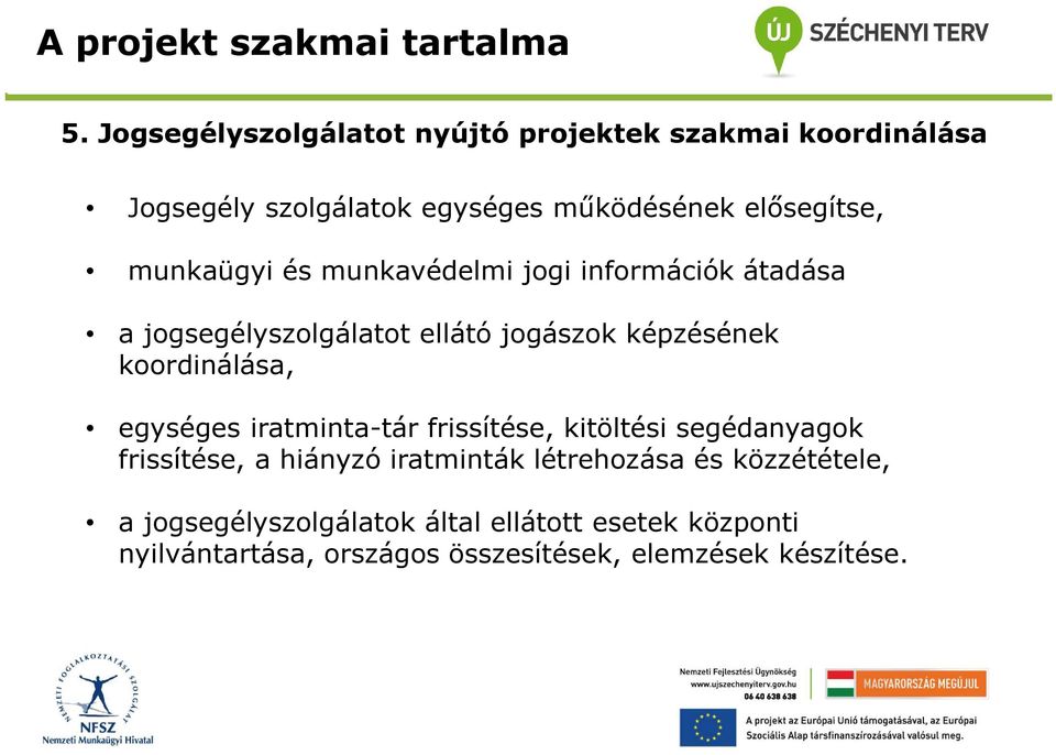 munkaügyi és munkavédelmi jogi információk átadása a jogsegélyszolgálatot ellátó jogászok képzésének koordinálása,