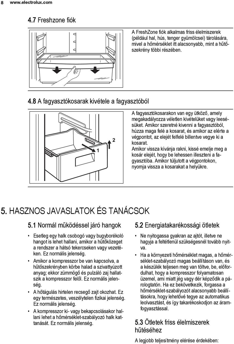 8 A fagyasztókosarak kivétele a fagyasztóból 1 2 A fagyasztókosarakon van egy ütköző, amely megakadályozza véletlen kivételüket vagy leesésüket.