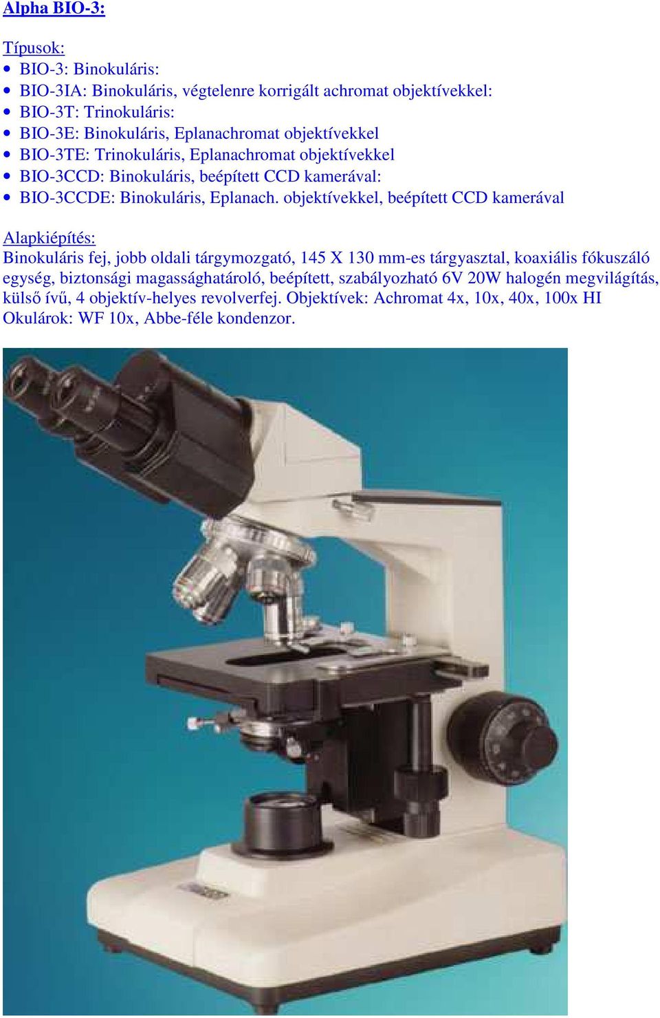 objektívekkel, beépített CCD kamerával Binokuláris fej, jobb oldali tárgymozgató, 145 X 130 mm-es tárgyasztal, koaxiális fókuszáló egység, biztonsági