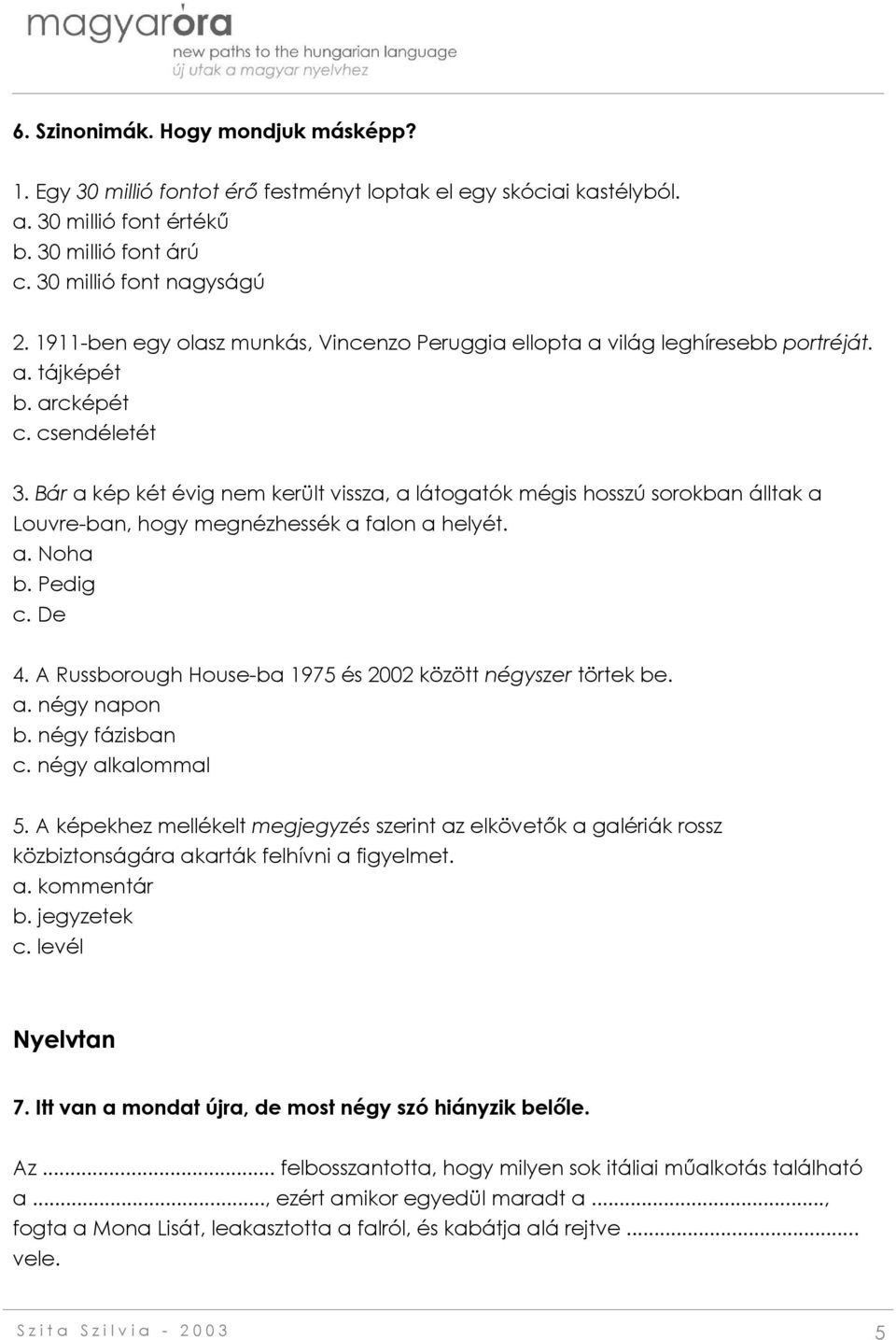 Bár a kép két évig nem került vissza, a látogatók mégis hosszú sorokban álltak a Louvre-ban, hogy megnézhessék a falon a helyét. a. Noha b. Pedig c. De 4.