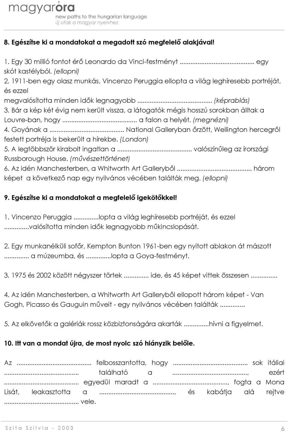 Bár a kép két évig nem került vissza, a látogatók mégis hosszú sorokban álltak a Louvre-ban, hogy... a falon a helyét. (megnézni) 4. Goyának a.