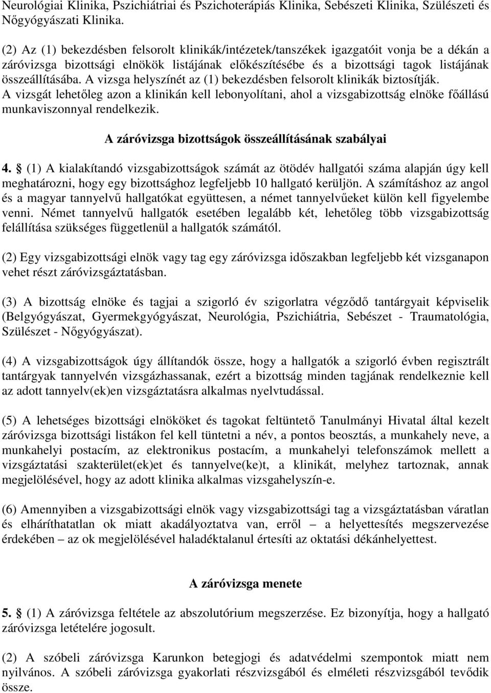 A vizsga helyszínét az (1) bekezdésben felsorolt klinikák biztosítják. A vizsgát lehetőleg azon a klinikán kell lebonyolítani, ahol a vizsgabizottság elnöke főállású munkaviszonnyal rendelkezik.