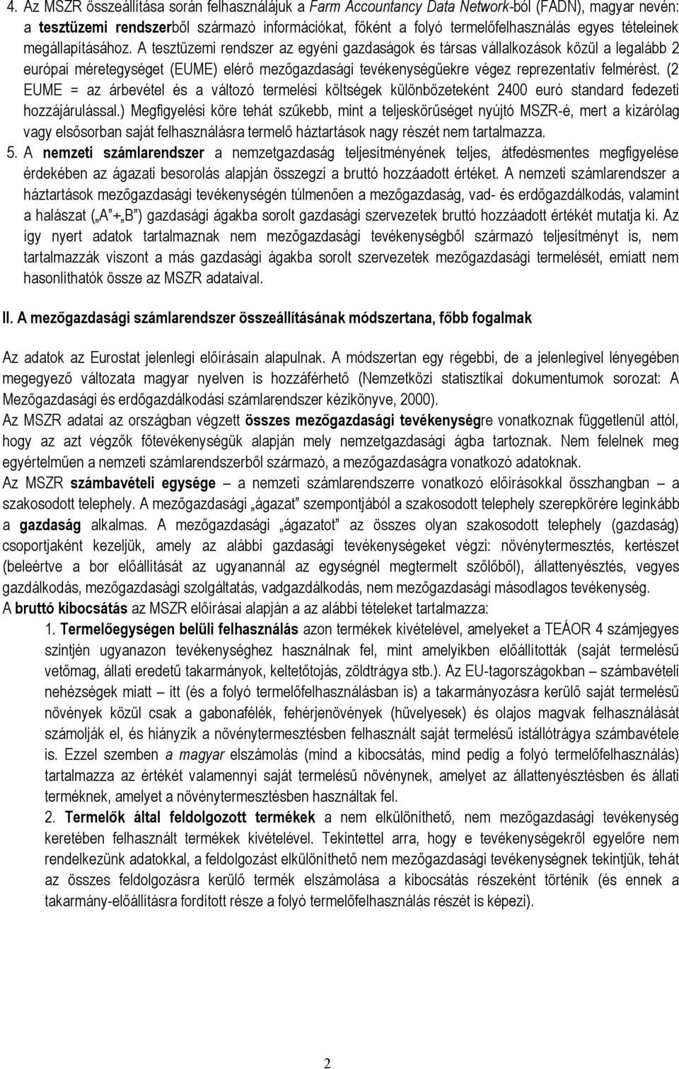 A tesztüzemi rendszer az egyéni gazdaságok és társas vállalkozások közül a legalább 2 európai méretegységet (EUME) elérő mezőgazdasági tevékenységűekre végez reprezentatív felmérést.