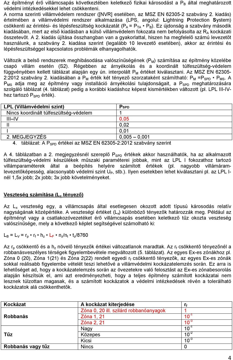 kiadás) értelmében a villámvédelmi rendszer alkalmazása (LPS, angolul: Lightning Protection System) csökkenti az érintési- és lépésfeszültség kockázatát (P A = P TA P B ).