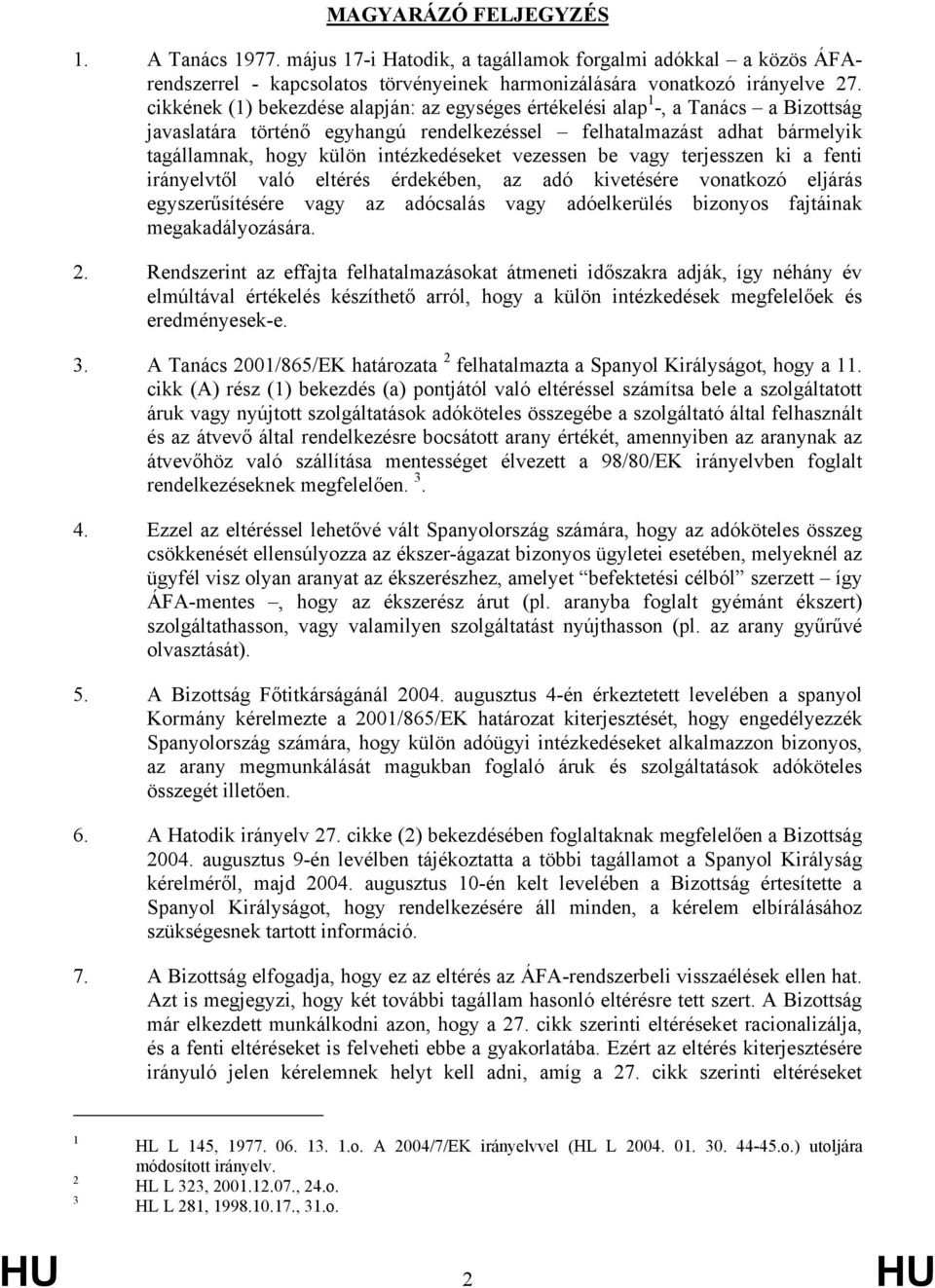 vezessen be vagy terjesszen ki a fenti irányelvtől való eltérés érdekében, az adó kivetésére vonatkozó eljárás egyszerűsítésére vagy az adócsalás vagy adóelkerülés bizonyos fajtáinak