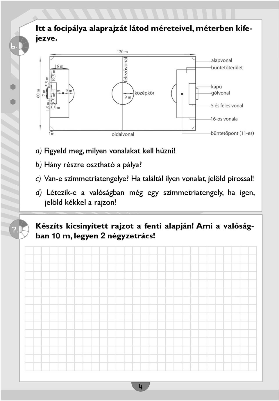 c) Van-e szimmetriatengelye? Ha találtál ilyen vonalat, jelöld pirossal!