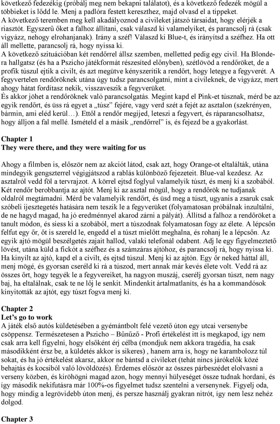 Egyszerű őket a falhoz állítani, csak válaszd ki valamelyiket, és parancsolj rá (csak vigyázz, nehogy elrohanjanak). Irány a széf! Válaszd ki Blue-t, és irányítsd a széfhez.