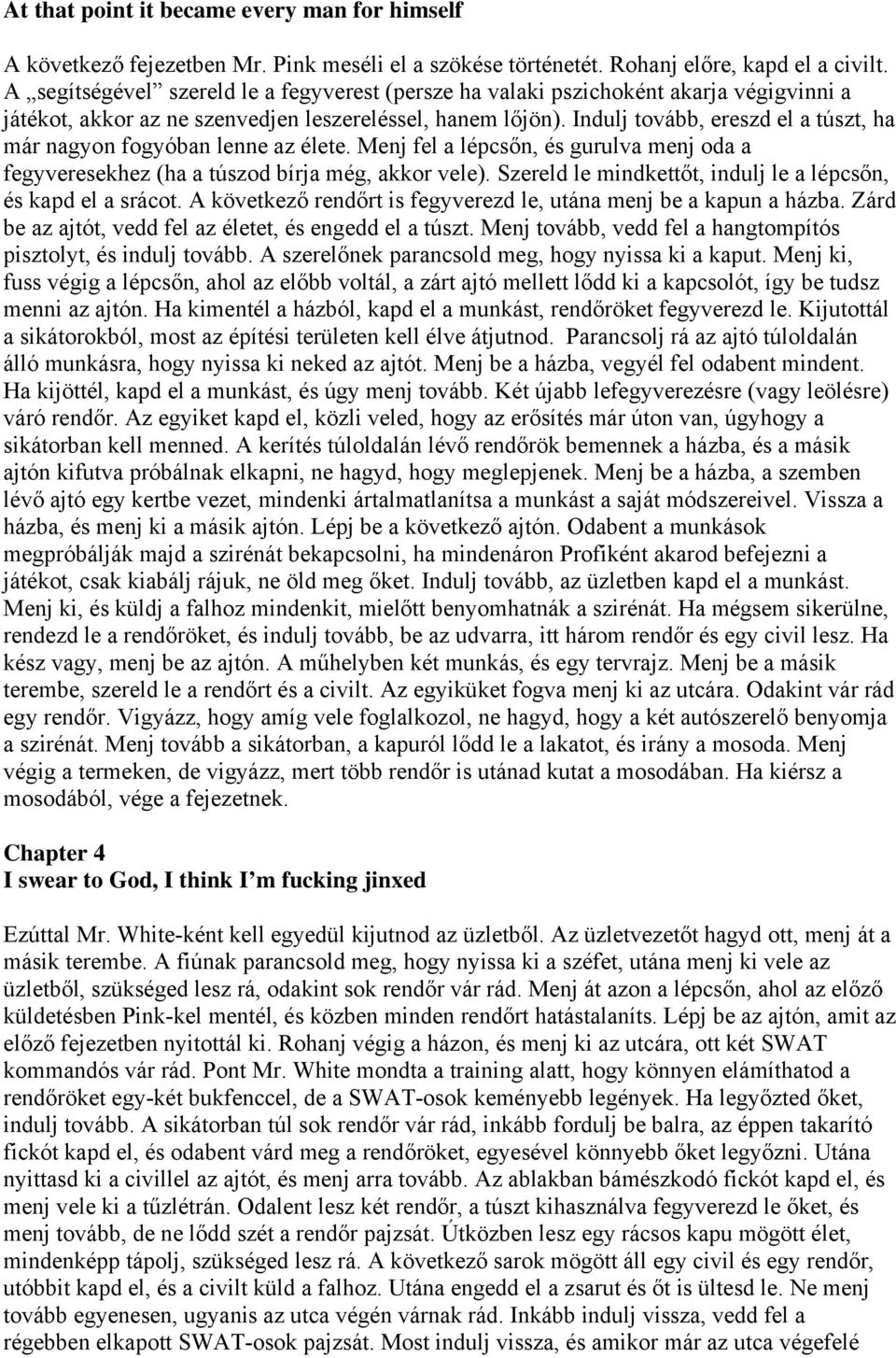 Indulj tovább, ereszd el a túszt, ha már nagyon fogyóban lenne az élete. Menj fel a lépcsőn, és gurulva menj oda a fegyveresekhez (ha a túszod bírja még, akkor vele).