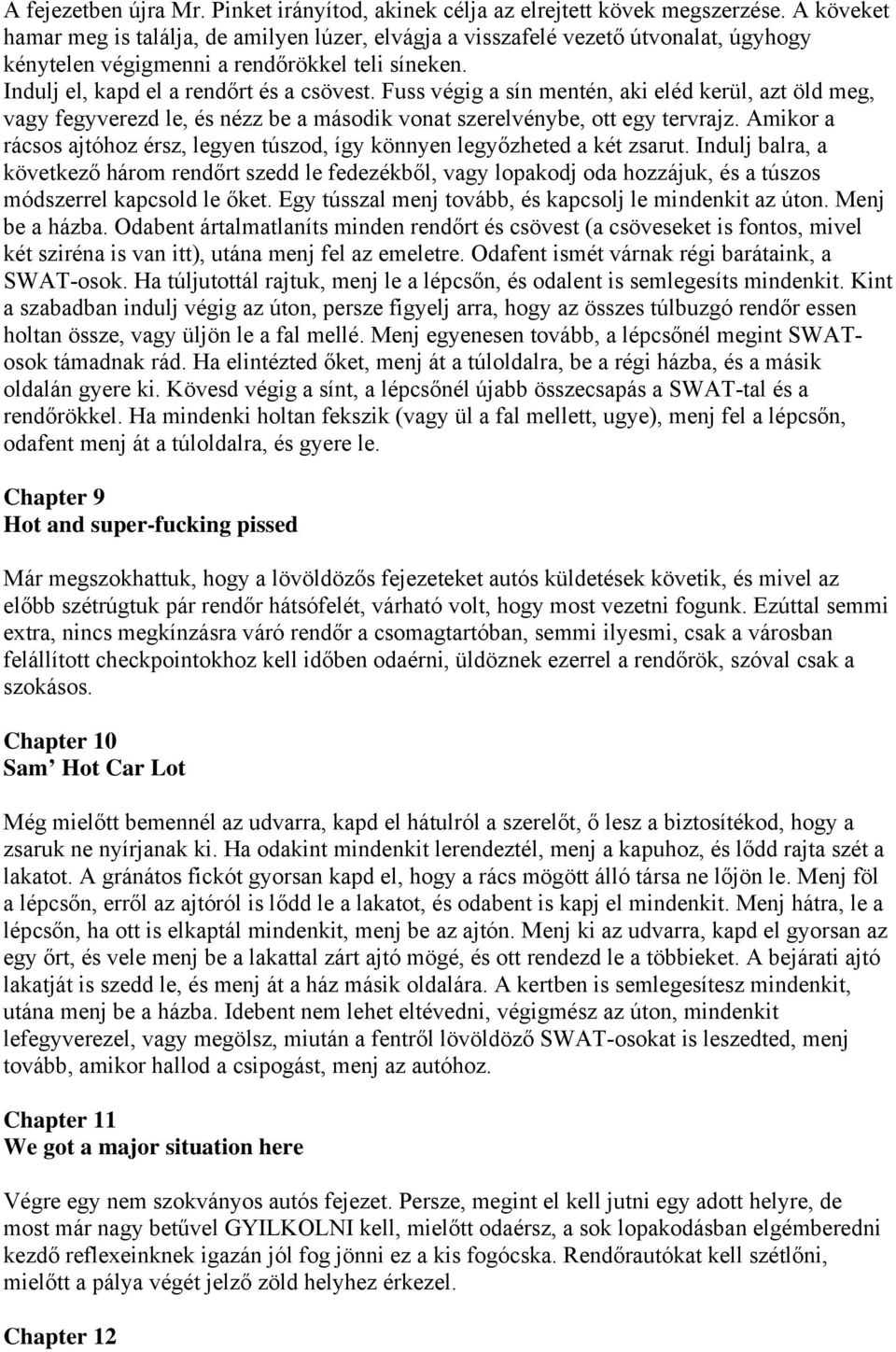Fuss végig a sín mentén, aki eléd kerül, azt öld meg, vagy fegyverezd le, és nézz be a második vonat szerelvénybe, ott egy tervrajz.