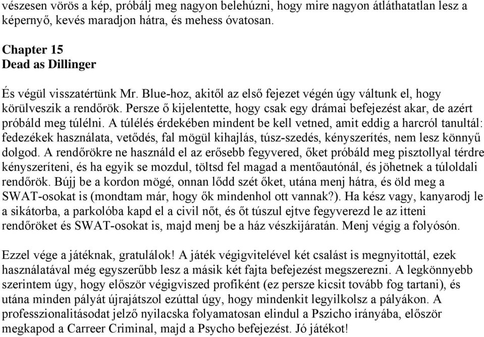 A túlélés érdekében mindent be kell vetned, amit eddig a harcról tanultál: fedezékek használata, vetődés, fal mögül kihajlás, túsz-szedés, kényszerítés, nem lesz könnyű dolgod.