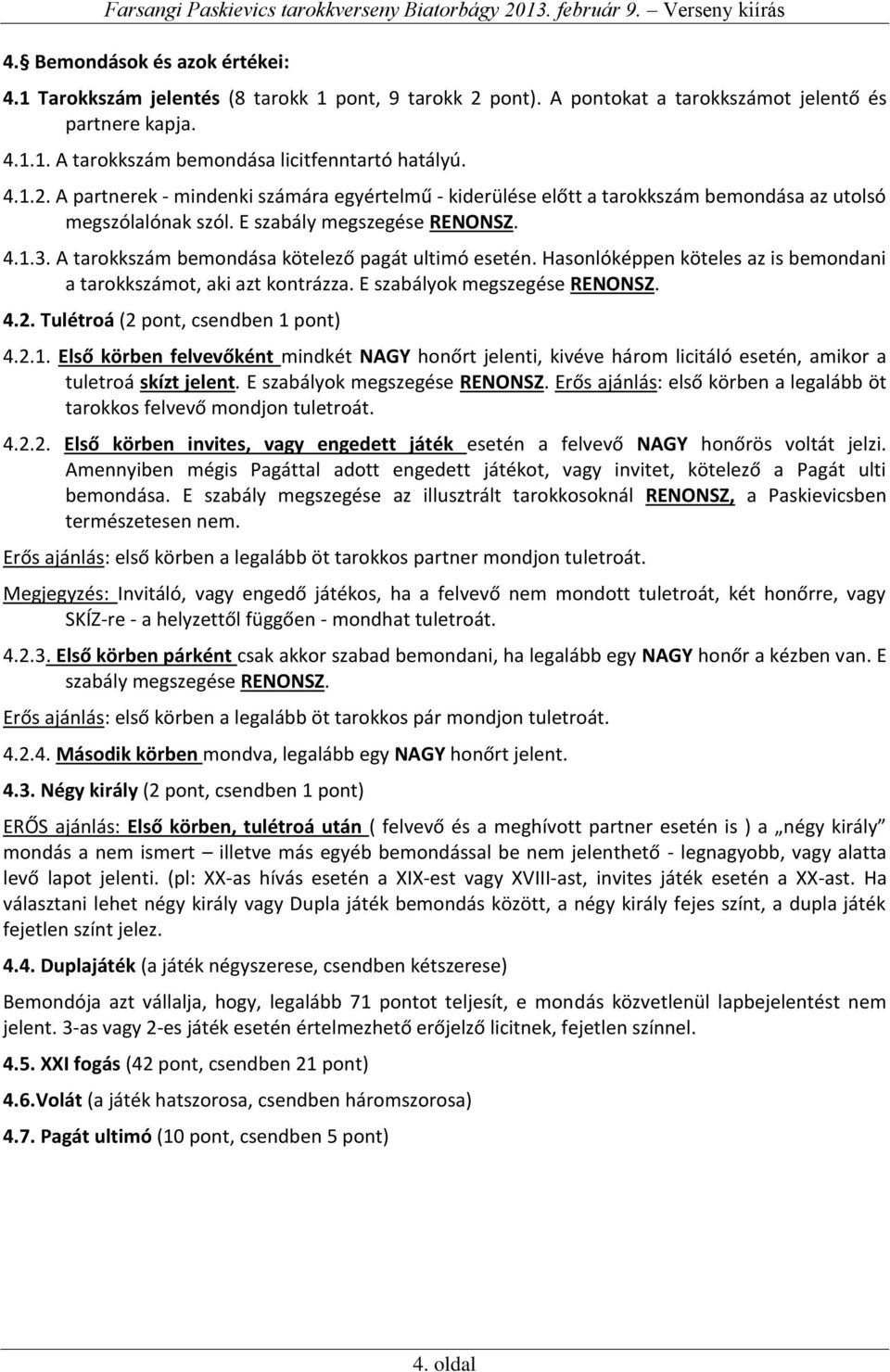 Tulétroá (2 pont, csendben 1 pont) 4.2.1. Első körben felvevőként mindkét NAGY honőrt jelenti, kivéve három licitáló esetén, amikor a tuletroá skízt jelent. E szabályok megszegése RENONSZ.