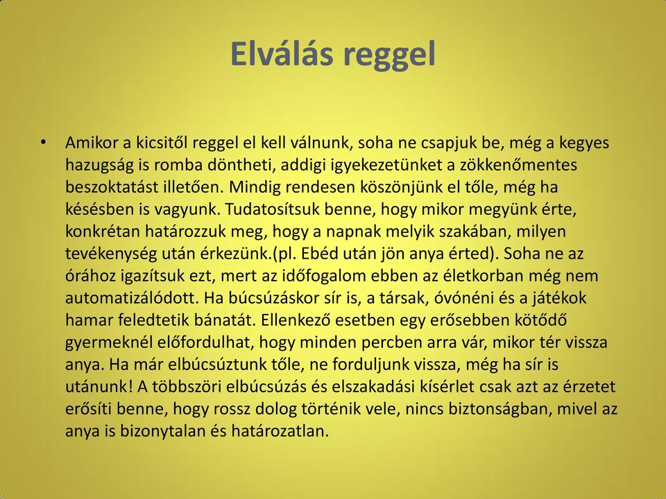 (pl. Ebéd után jön anya érted). Soha ne az órához igazítsuk ezt, mert az időfogalom ebben az életkorban még nem automatizálódott.
