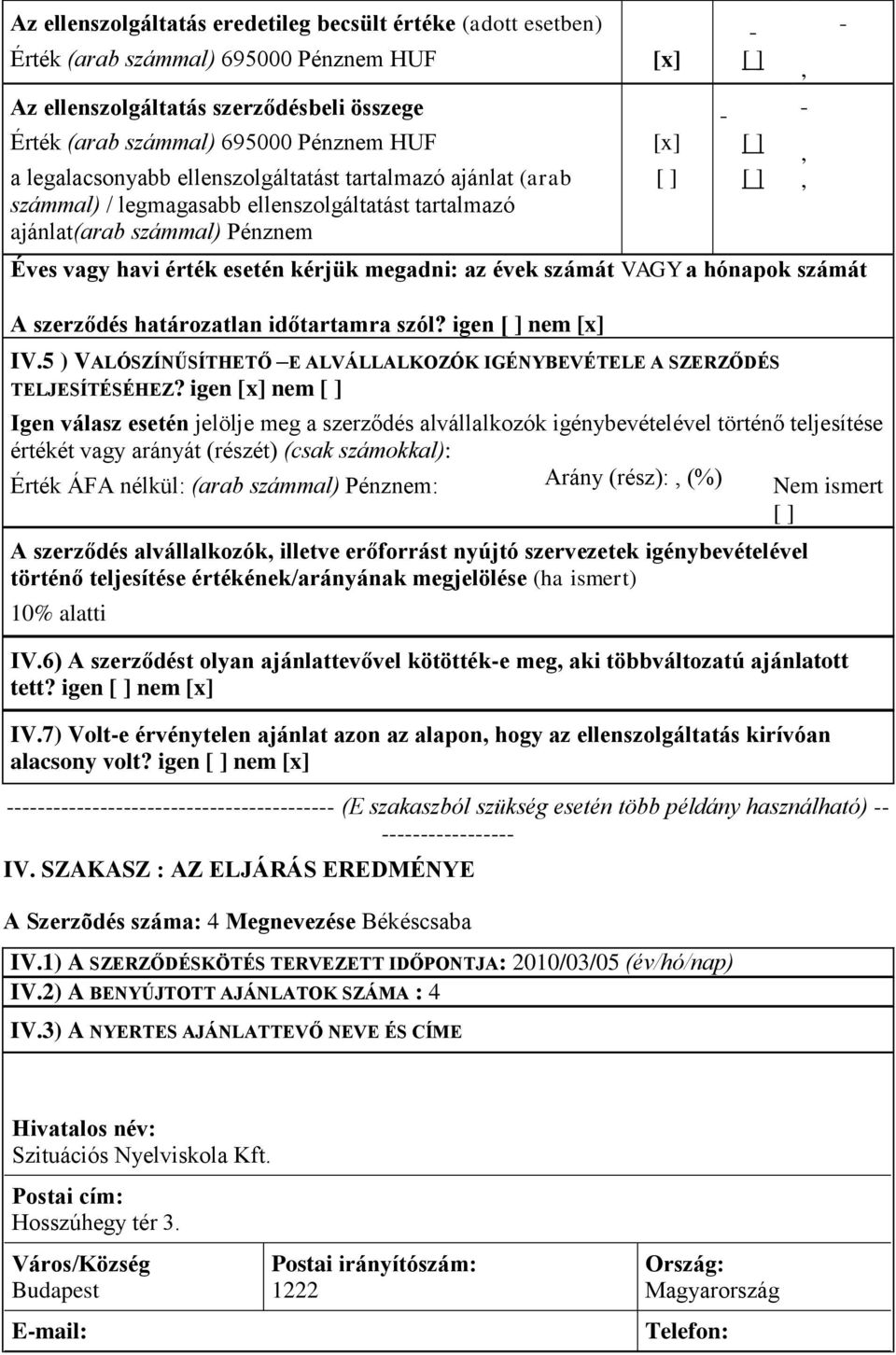 számát VAGY a hónapok számát A szerződés határozatlan időtartamra szól? igen nem [x] IV.5 ) VALÓSZÍNŰSÍTHETŐ E ALVÁLLALKOZÓK IGÉNYBEVÉTELE A SZERZŐDÉS TELJESÍTÉSÉHEZ?