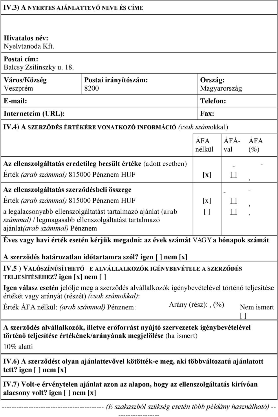 4) A SZERZŐDÉS ÉRTÉKÉRE VONATKOZÓ INFORMÁCIÓ (csak számokkal) nélkül ÁFÁval (%) Az ellenszolgáltatás eredetileg becsült értéke (adott esetben) Érték (arab számmal) 815000 Pénznem HUF [x] Az