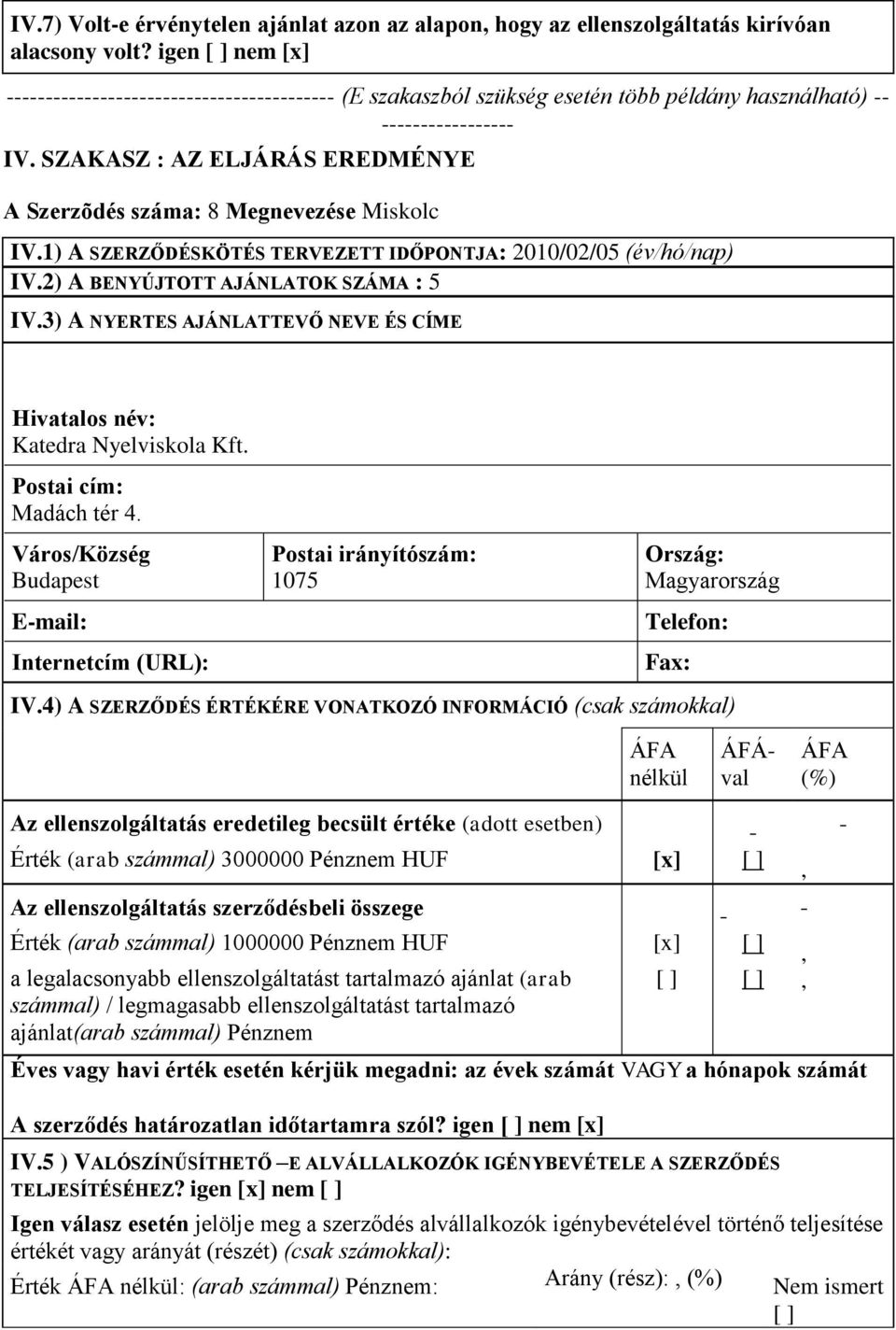 SZAKASZ : AZ ELJÁRÁS EREDMÉNYE A Szerzõdés száma: 8 Megnevezése Miskolc IV.1) A SZERZŐDÉSKÖTÉS TERVEZETT IDŐPONTJA: 2010/02/05 (év/hó/nap) IV.2) A BENYÚJTOTT AJÁNLATOK SZÁMA : 5 IV.