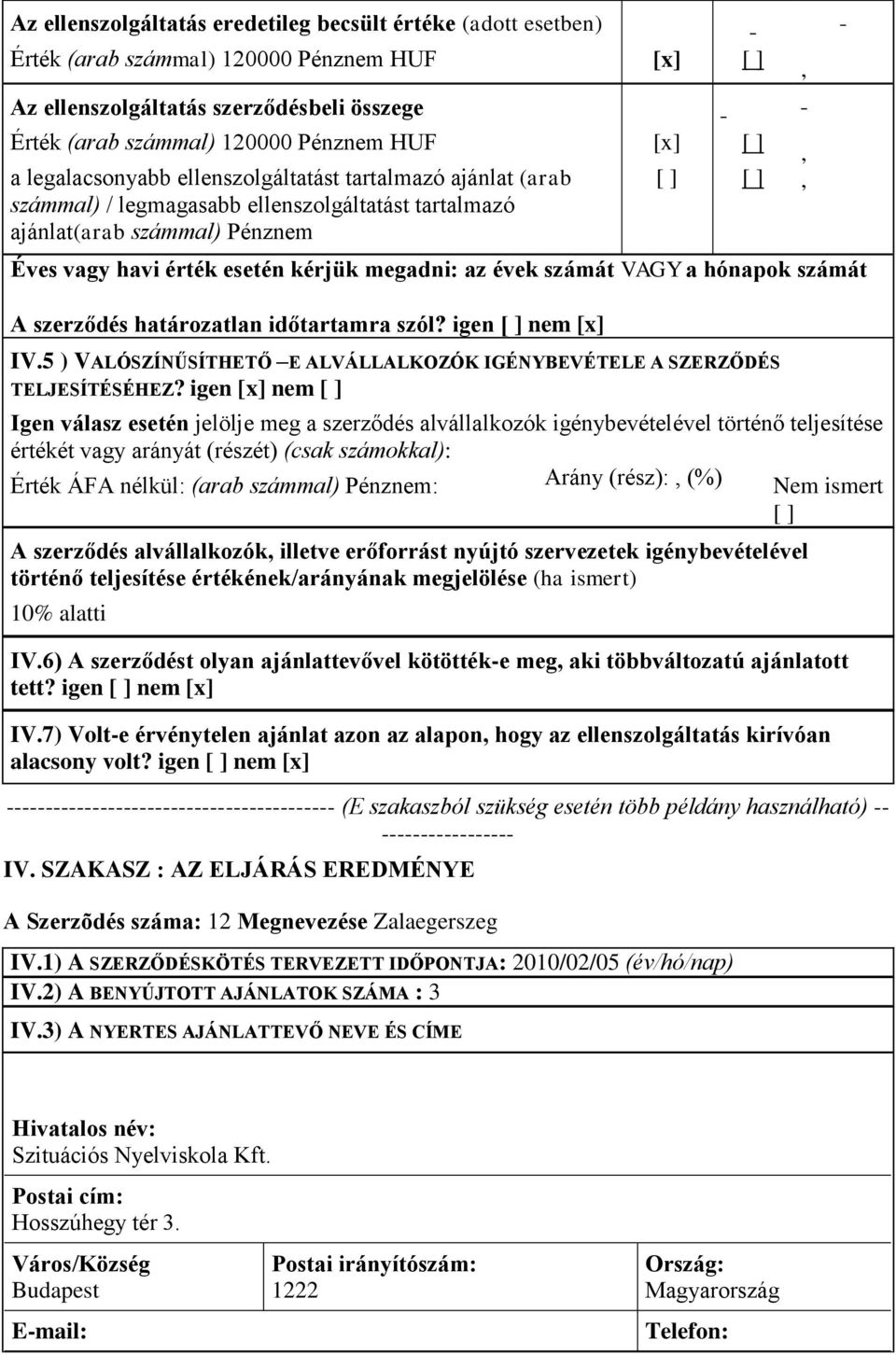 számát VAGY a hónapok számát A szerződés határozatlan időtartamra szól? igen nem [x] IV.5 ) VALÓSZÍNŰSÍTHETŐ E ALVÁLLALKOZÓK IGÉNYBEVÉTELE A SZERZŐDÉS TELJESÍTÉSÉHEZ?