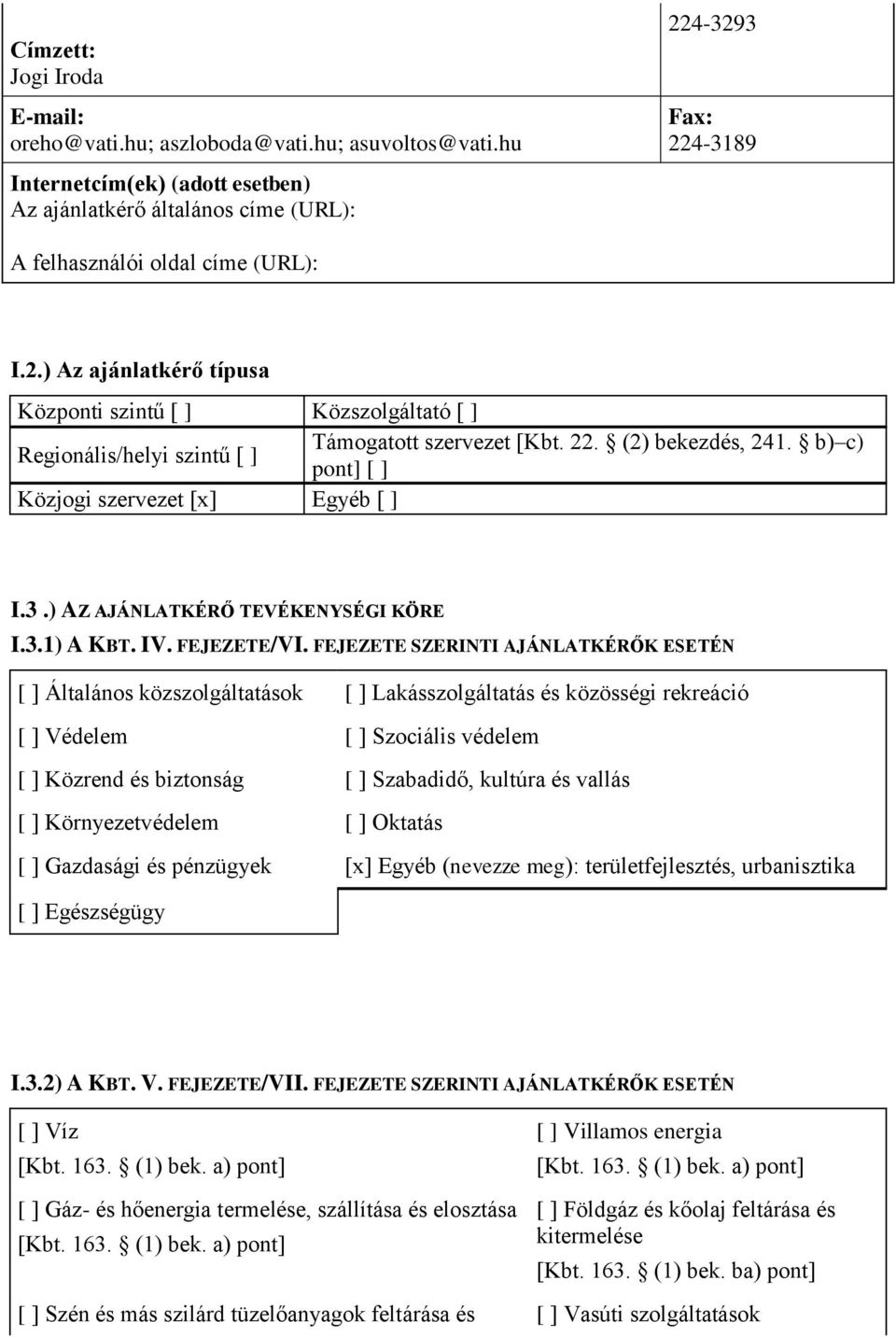 22. (2) bekezdés 241. b) c) pont] Közjogi szervezet [x] Egyéb I.3.) AZ AJÁNLATKÉRŐ TEVÉKENYSÉGI KÖRE I.3.1) A KBT. IV. FEJEZETE/VI.