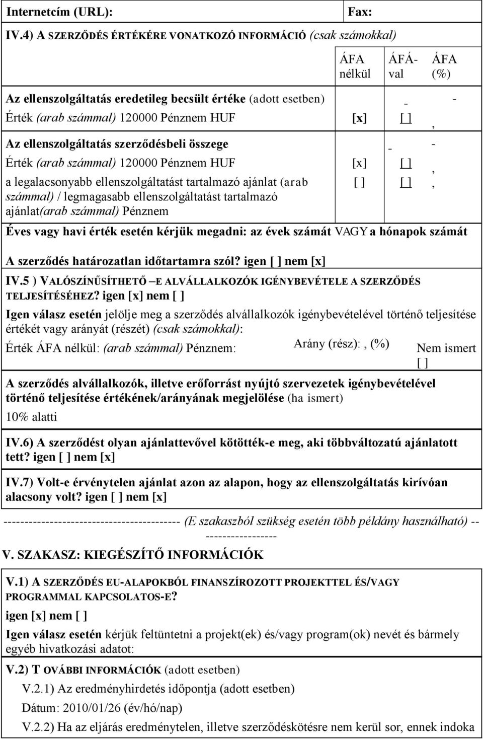 ellenszolgáltatás szerződésbeli összege Érték (arab számmal) 120000 Pénznem HUF a legalacsonyabb ellenszolgáltatást tartalmazó ajánlat (arab számmal) / legmagasabb ellenszolgáltatást tartalmazó