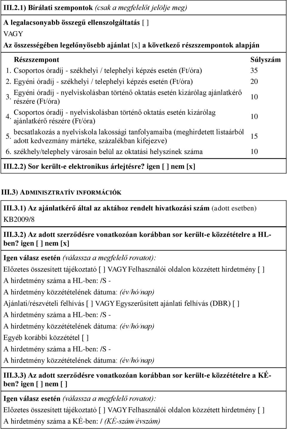 Egyéni óradíj - nyelviskolásban történő oktatás esetén kizárólag ajánlatkérő részére Csoportos óradíj - nyelviskolásban történő oktatás esetén kizárólag ajánlatkérő részére becsatlakozás a