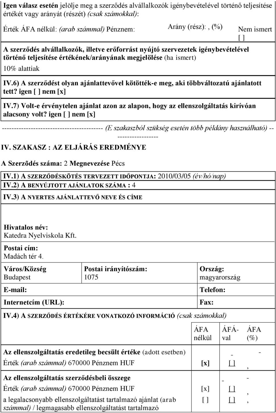 6) A szerződést olyan ajánlattevővel kötötték-e meg aki többváltozatú ajánlatott tett? igen nem [x] IV.7) Volt-e érvénytelen ajánlat azon az alapon hogy az ellenszolgáltatás kirívóan alacsony volt?