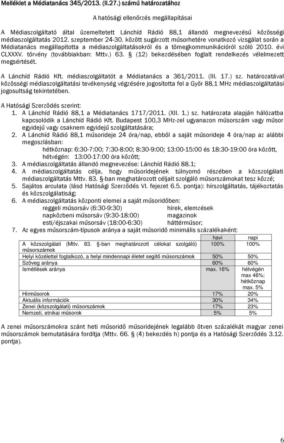 özött sugárzott műsorhetére vonatozó vizsgálat során a Médiatanács megállapította a médiaszolgáltatásoról és a tömegommuniációról szóló 2010. évi CLXXXV. törvény (továbbiaban: Mttv.) 63.