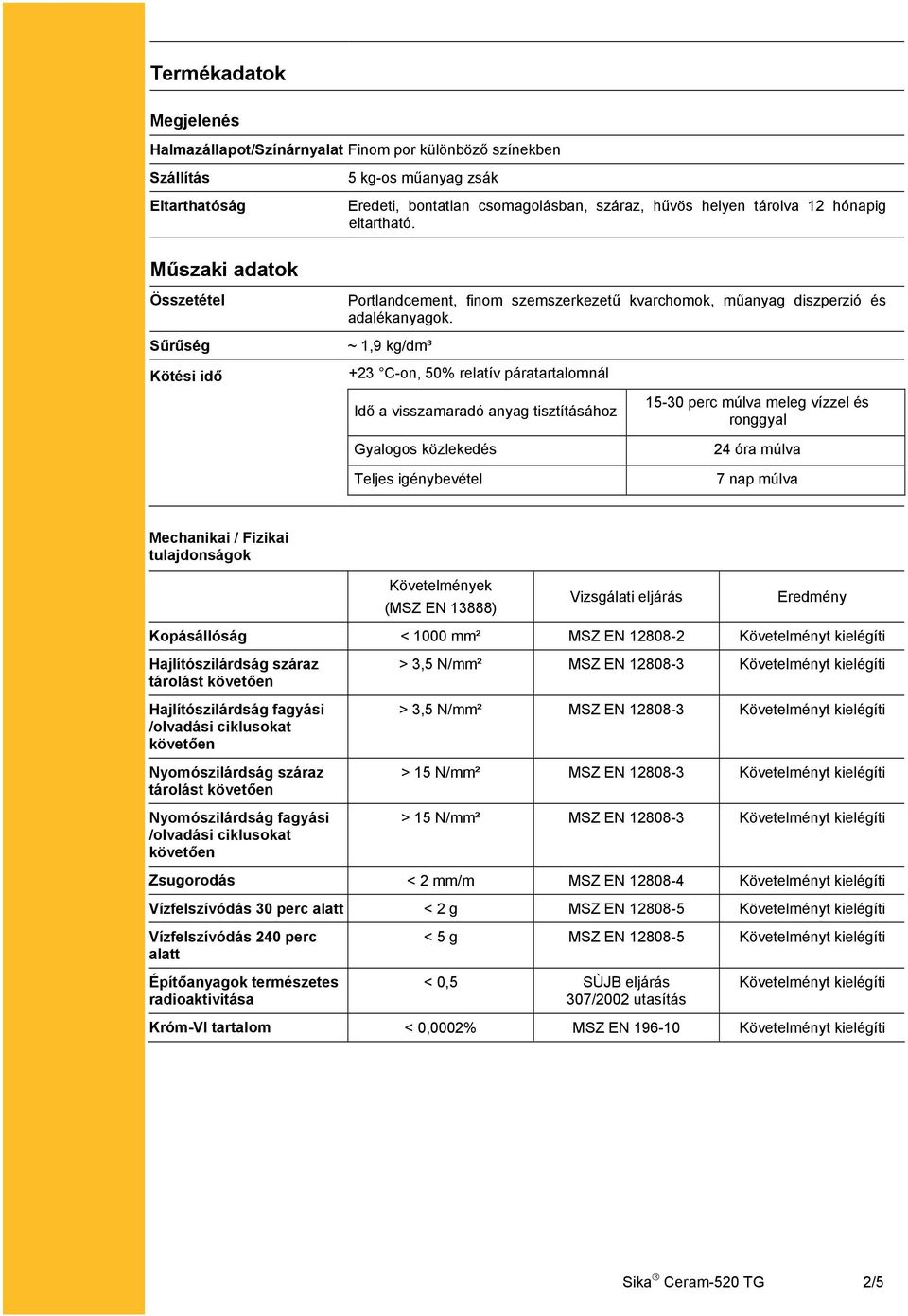 ~ 1,9 kg/dm³ +23 C-on, 50% relatív páratartalomnál Idő a visszamaradó anyag tisztításához Gyalogos közlekedés Teljes igénybevétel 15-30 perc múlva meleg vízzel és ronggyal 24 óra múlva 7 nap múlva