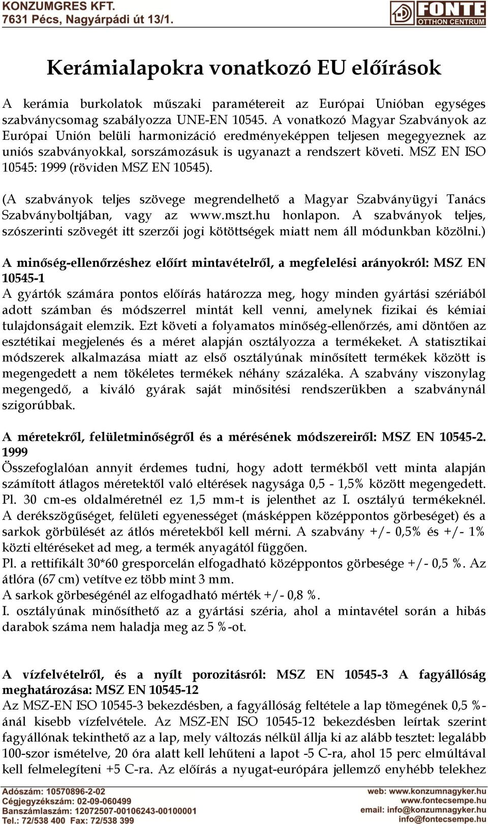 MSZ EN ISO 10545: 1999 (röviden MSZ EN 10545). (A szabványok teljes szövege megrendelhető a Magyar Szabványügyi Tanács Szabványboltjában, vagy az www.mszt.hu honlapon.