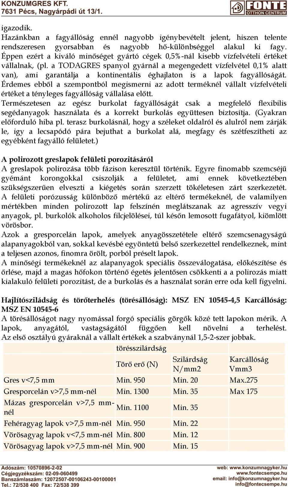 a TODAGRES spanyol gyárnál a megengedett vízfelvétel 0,1% alatt van), ami garantálja a kontinentális éghajlaton is a lapok fagyállóságát.