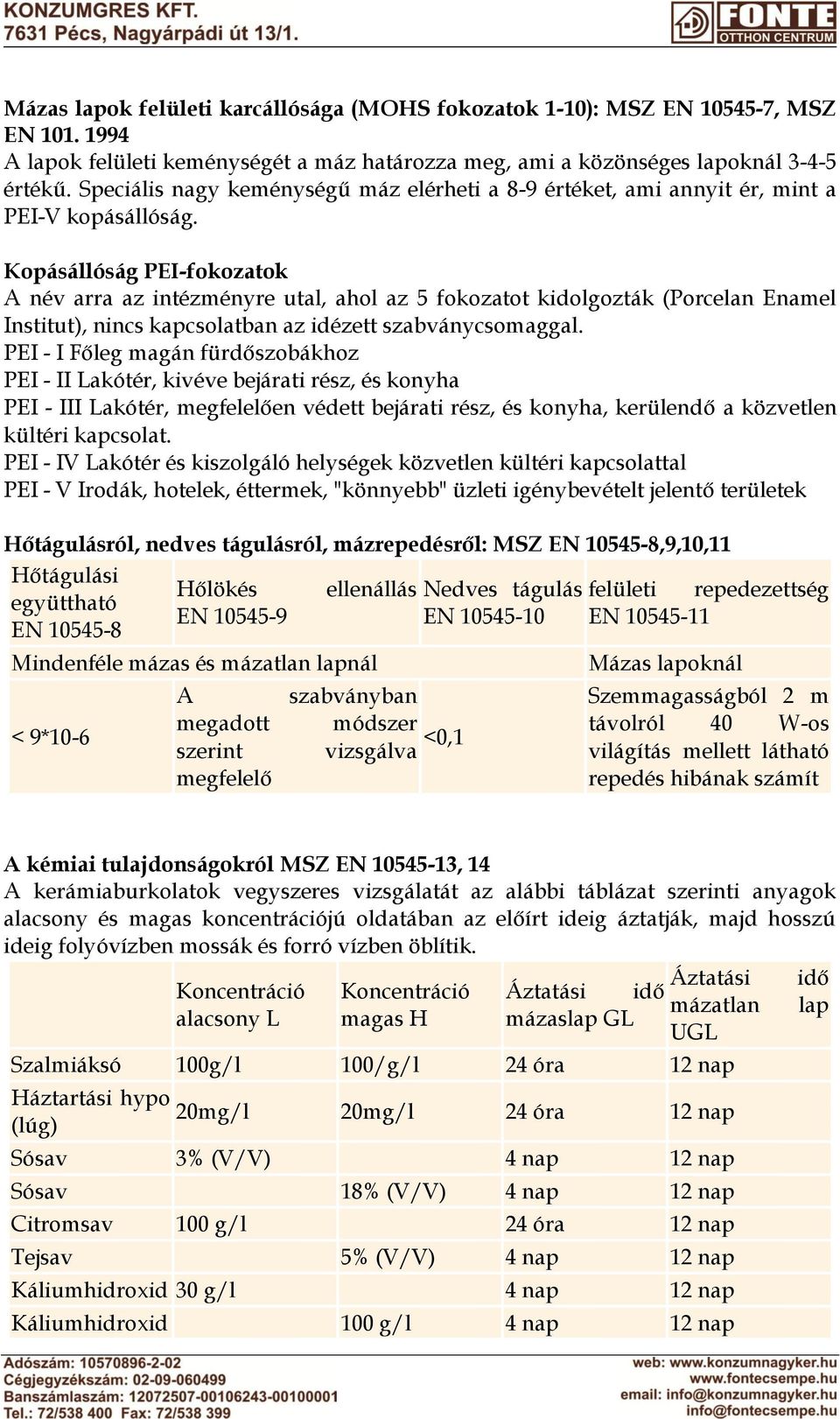 Kopásállóság PEI-fokozatok A név arra az intézményre utal, ahol az 5 fokozatot kidolgozták (Porcelan Enamel Institut), nincs kapcsolatban az idézett szabványcsomaggal.
