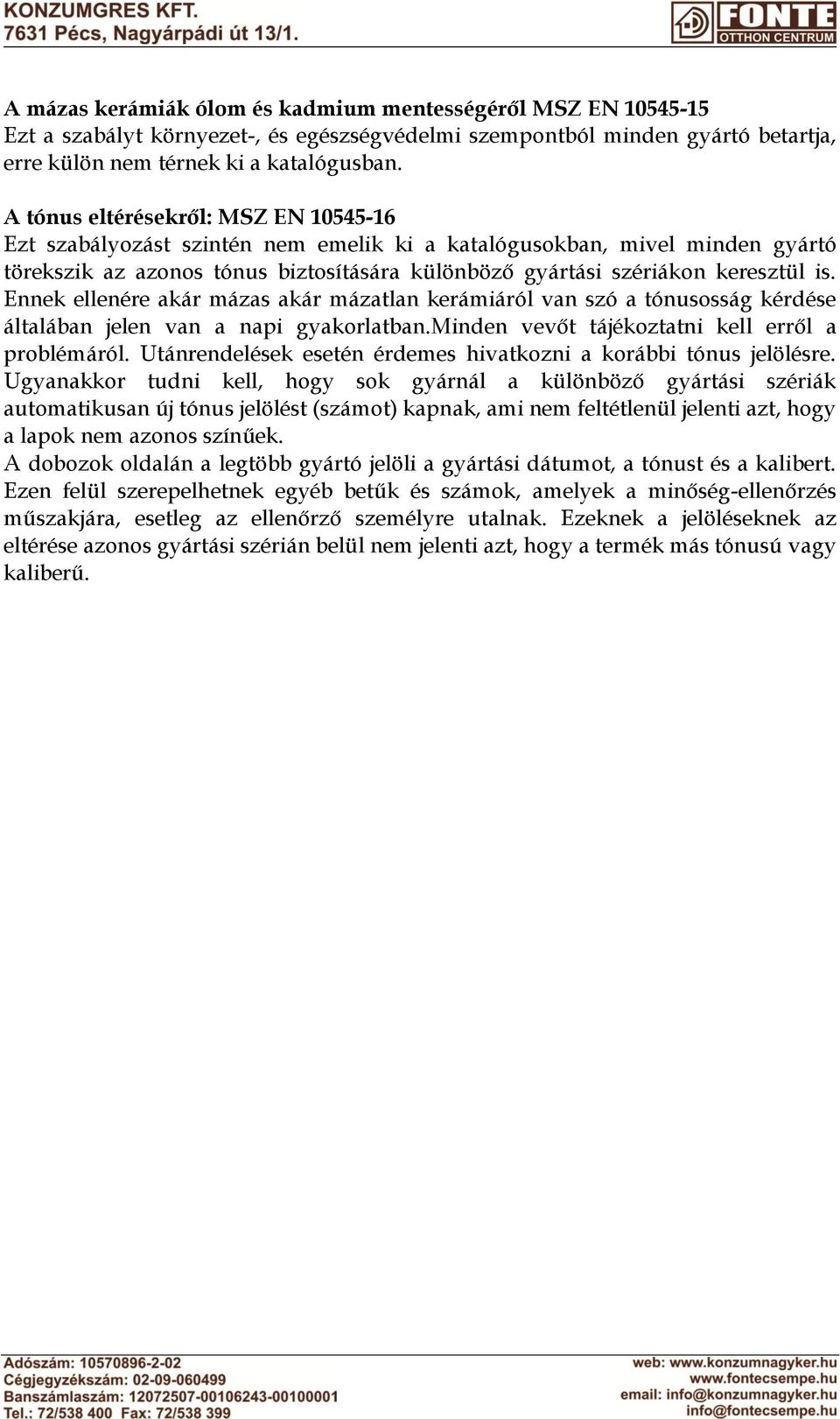 Ennek ellenére akár mázas akár mázatlan kerámiáról van szó a tónusosság kérdése általában jelen van a napi gyakorlatban.minden vevőt tájékoztatni kell erről a problémáról.