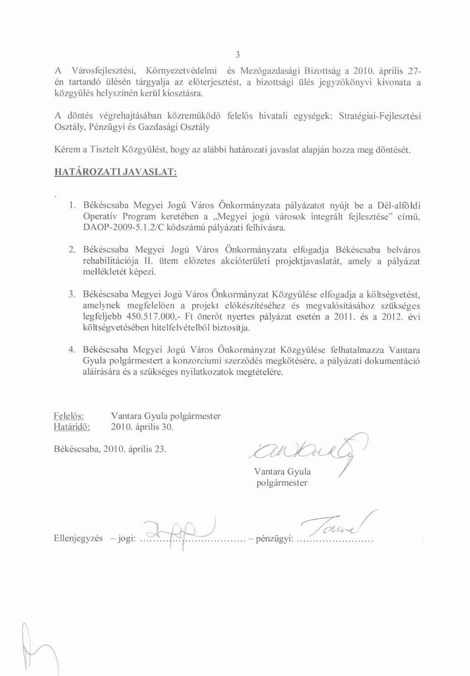 A döntés végrehajtásában közremúködő felelős hivatali egységek: Stratégiai-Fejlesztési Osztály, Pénzügyi és Gazdasági Osztály Kérem a Tisztelt Közgyűlést, hogy az alábbi határozati javaslat alapján