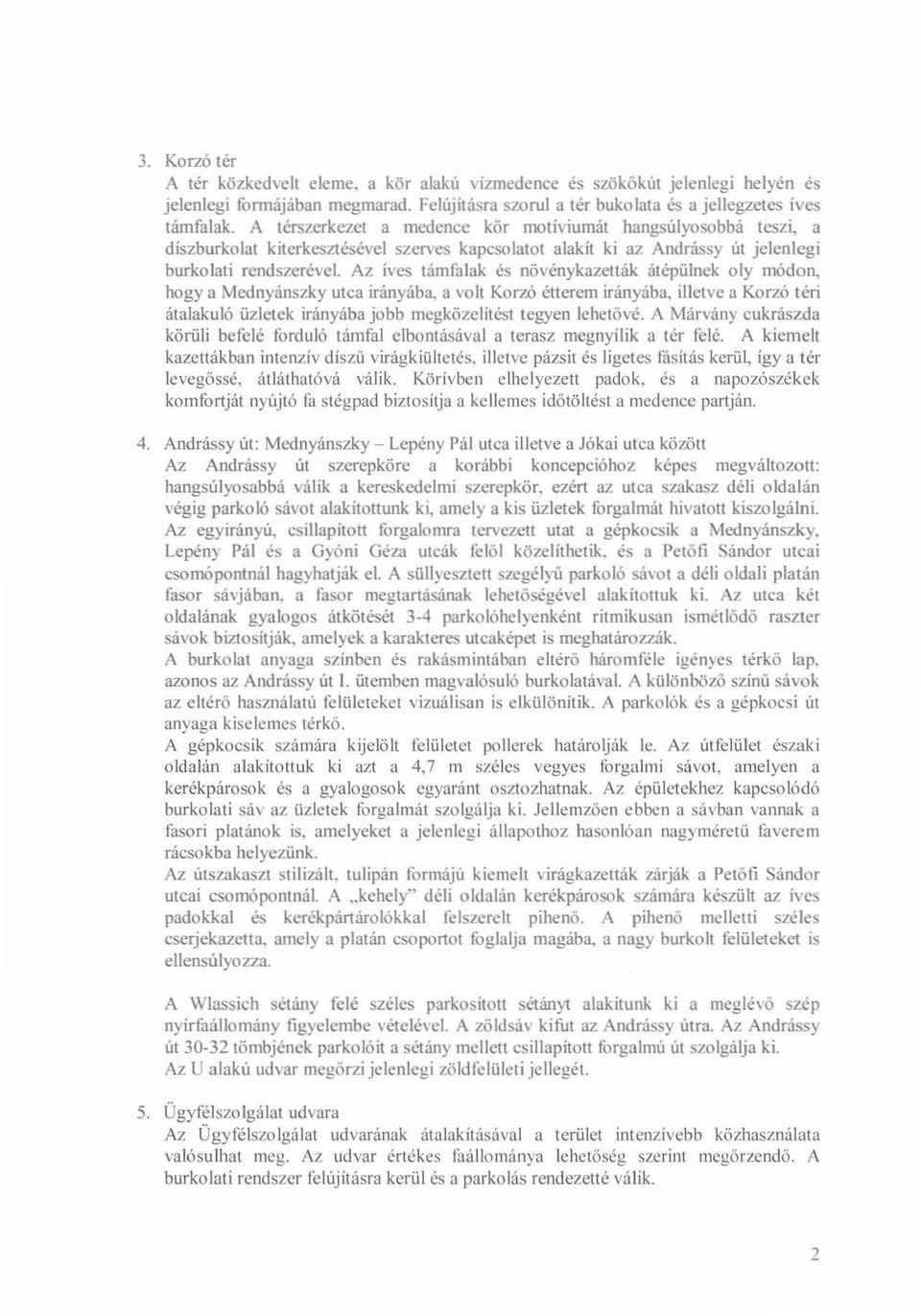 Az íves támfalak és növénykazetták átépülnek oly módon, hogya Mednyánszky utca irányába, a volt Korzó étterem irányába, illetve a Korzó téri átalakuló üzletek irányába jobb megközelítést tegyen
