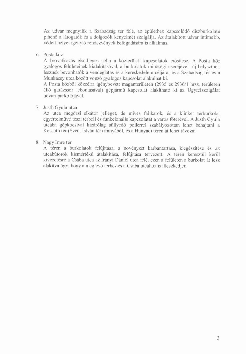 A Posta köz gyalogos felületeinek kialakításával, a burkolatok minőségi cseréjével új helyszínek lesznek bevonhatók a vendéglátás és a kereskedelem céljára, és a Szabadság tér és a Munkácsy utca