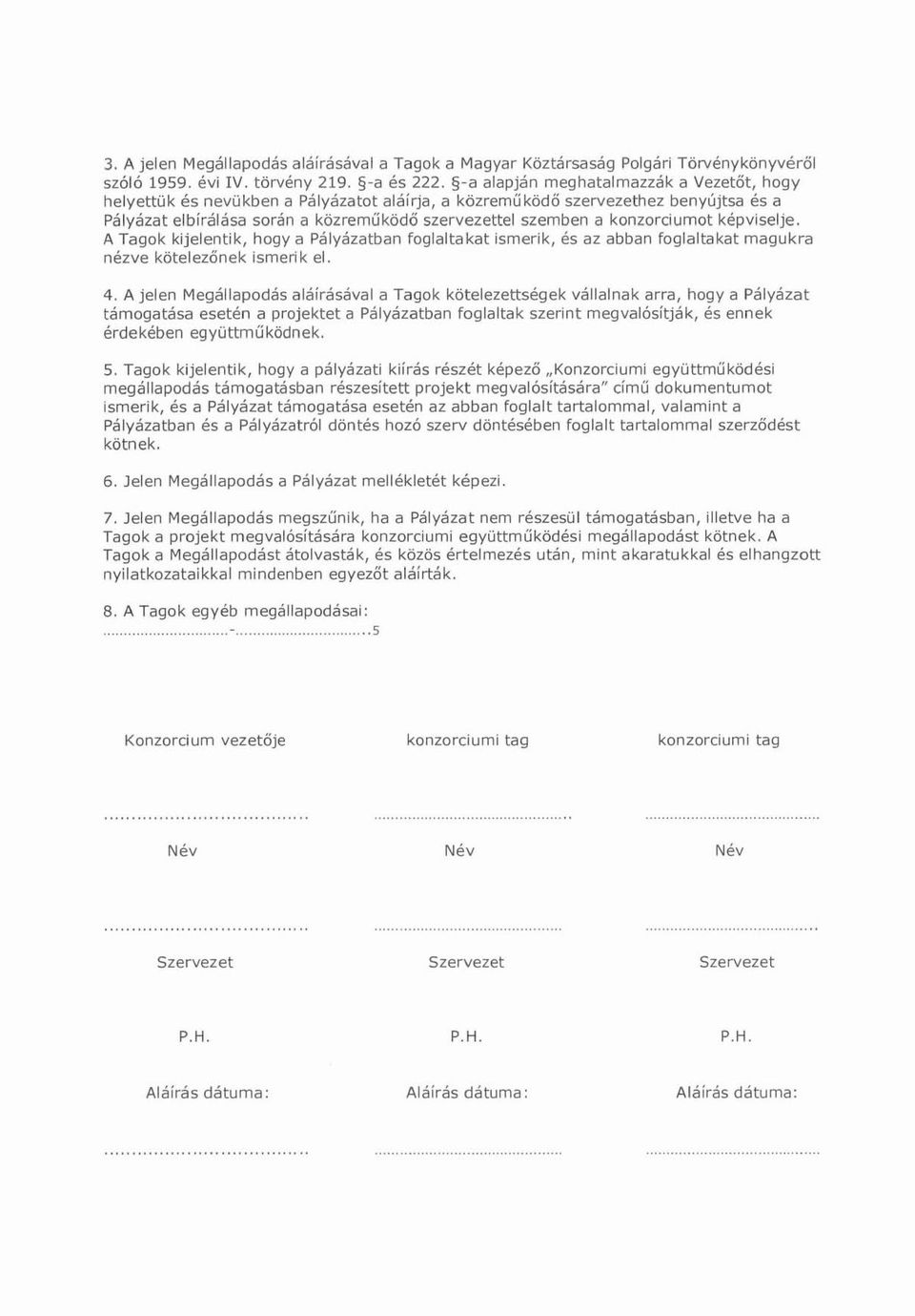 konzorciumot képviselje. A Tagok kijelentik, hogyapályázatban foglaltakat Ismerik, és az abban foglaltakat magukra nézve kötelezőnek Ismerik el. 4.
