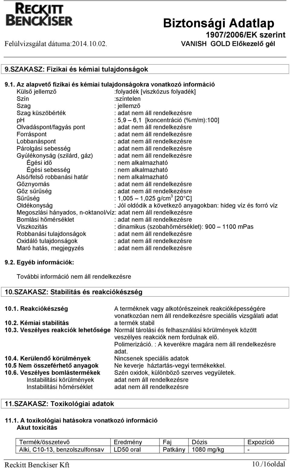 (%m/m):100] Olvadáspont/fagyás pont : Forráspont : Lobbanáspont : Párolgási sebesség : Gyúlékonyság (szilárd, gáz) : Égési idő : nem alkalmazható Égési sebesség : nem alkalmazható Alsó/felső