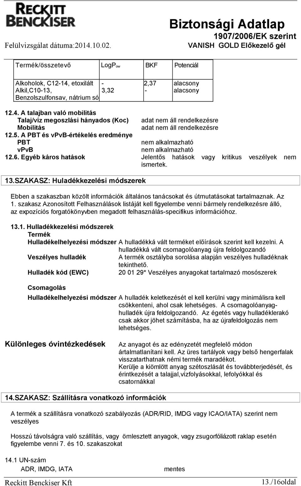SZAKASZ: Huladékkezelési módszerek Ebben a szakaszban közölt információk általános tanácsokat és útmutatásokat tartalmaznak. Az 1.