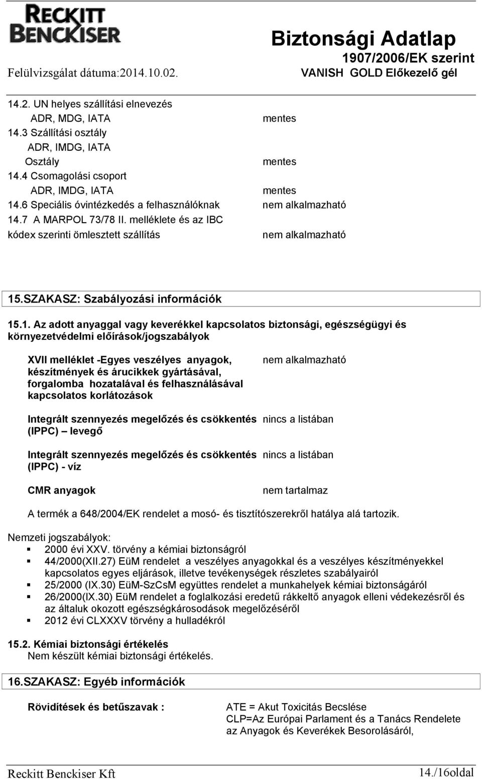 .7 A MARPOL 73/78 II. melléklete és az IBC kódex szerinti ömlesztett szállítás nem alkalmazható 15