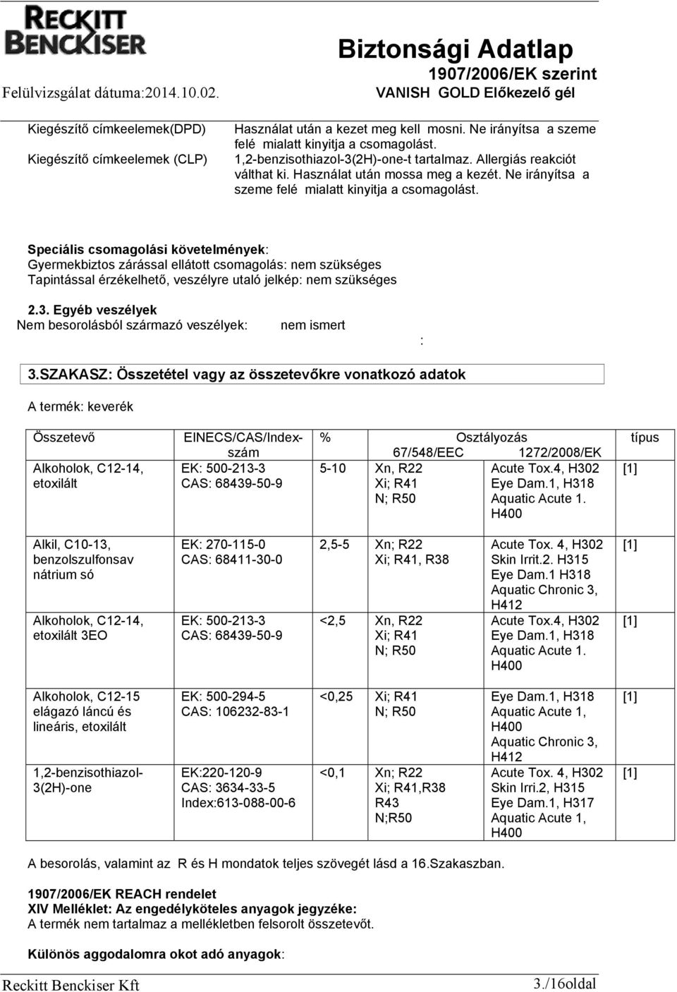 Speciális csomagolási követelmények: Gyermekbiztos zárással ellátott csomagolás: nem szükséges Tapintással érzékelhető, veszélyre utaló jelkép: nem szükséges 2.3.