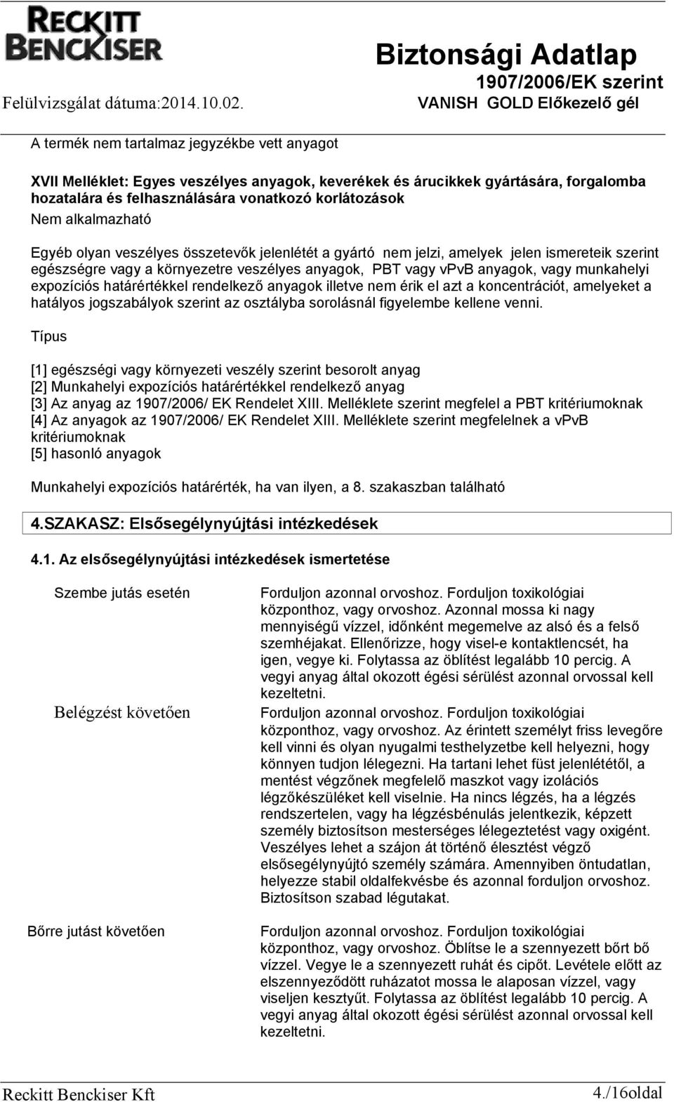 expozíciós határértékkel rendelkező anyagok illetve nem érik el azt a koncentrációt, amelyeket a hatályos jogszabályok szerint az osztályba sorolásnál figyelembe kellene venni.