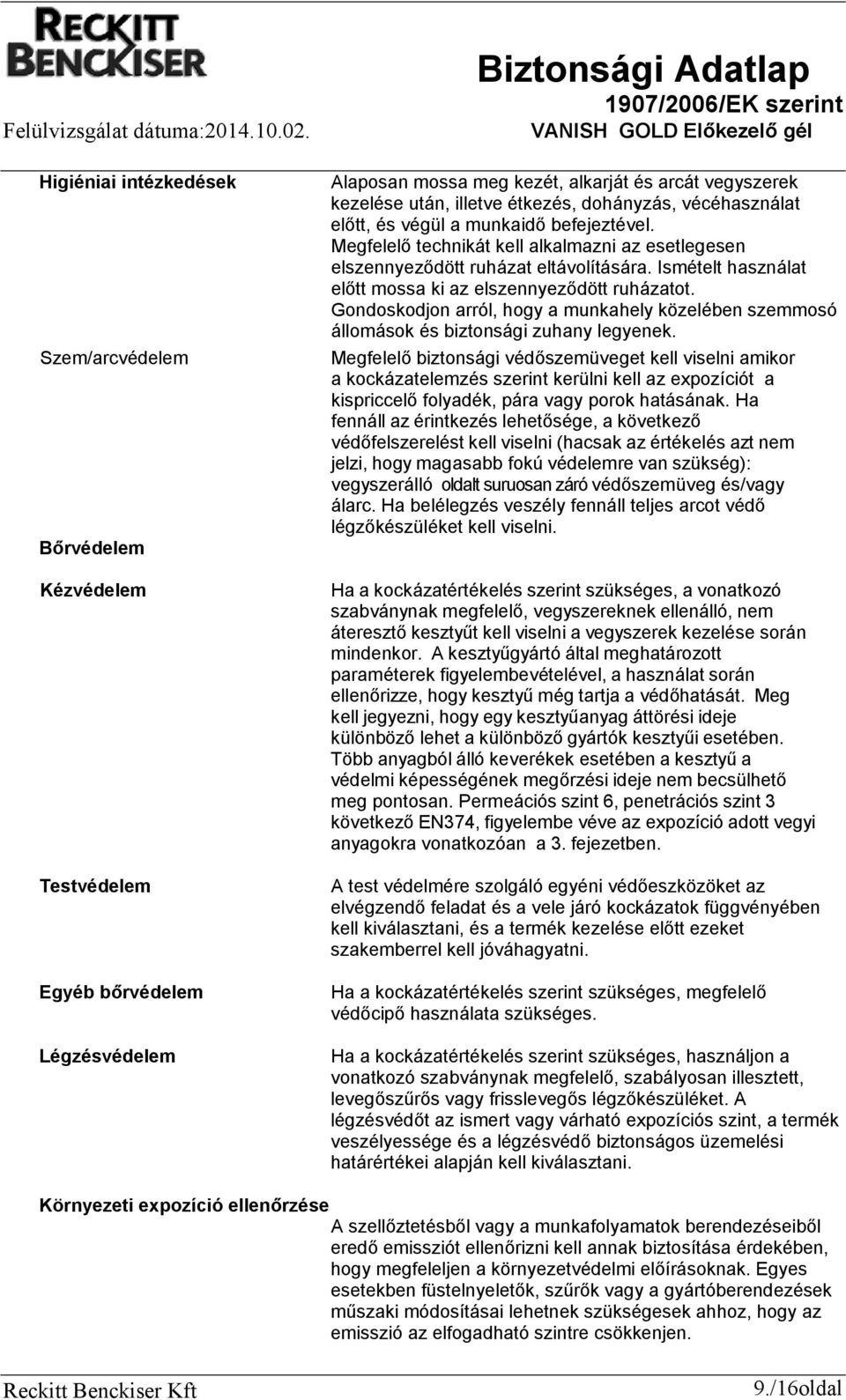 Ismételt használat előtt mossa ki az elszennyeződött ruházatot. Gondoskodjon arról, hogy a munkahely közelében szemmosó állomások és biztonsági zuhany legyenek.
