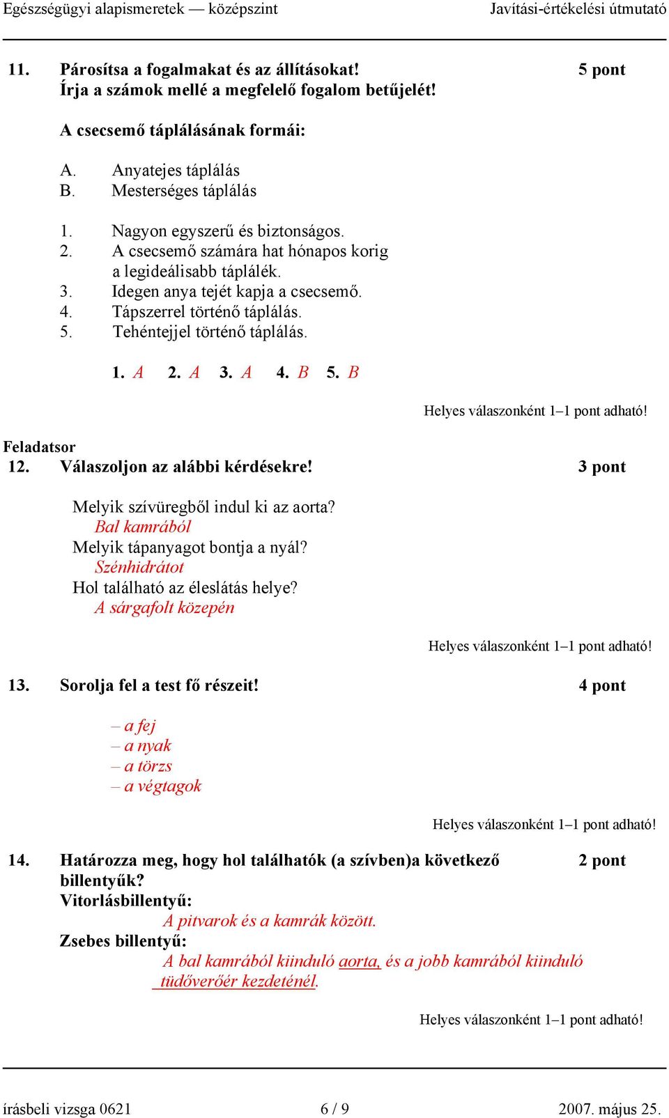 Tehéntejjel történő táplálás. 1. A 2. A 3. A 4. B 5. B Feladatsor 12. Válaszoljon az alábbi kérdésekre! 3 pont Melyik szívüregből indul ki az aorta? Bal kamrából Melyik tápanyagot bontja a nyál?