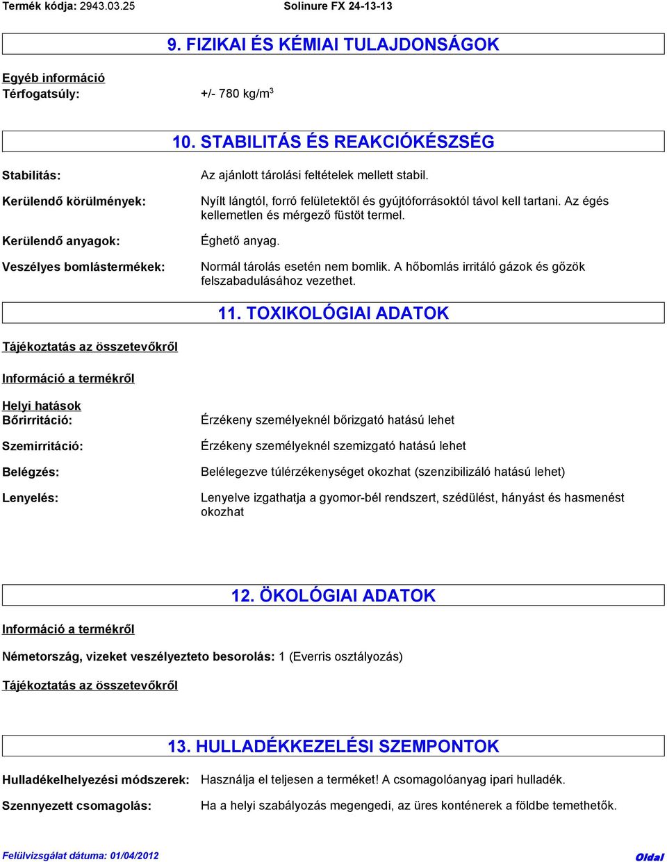 Nyílt lángtól, forró felületektől és gyújtóforrásoktól távol kell tartani. Az égés kellemetlen és mérgező füstöt termel. Éghető anyag. Normál tárolás esetén nem bomlik.